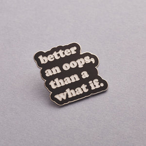 'Better an Oops than a What if' positive pin badge