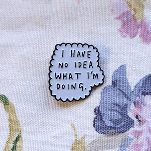 'I have no idea what I'm doing' positive pin badge